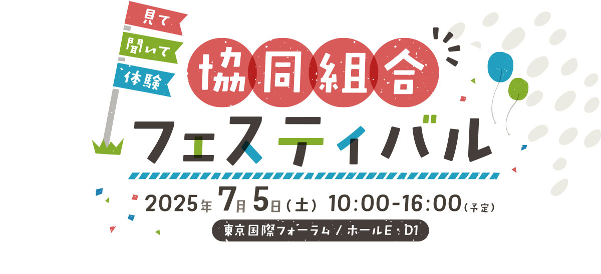 協同組合フェスティバル 2025年7月5日(土) 10:00~16:00(予定) 東京国際フォーラム/ホールE・D1